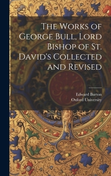 Hardcover The Works of George Bull, Lord Bishop of St. David's Collected and Revised Book
