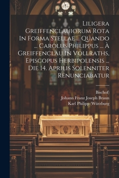 Paperback Liligera Greiffenclauiorum Rota In Forma Stellae ... Quando ... Carolus Philippus ... À Greiffenclau In Vollraths, Episcopus Herbipolensis ... Die 14. Book