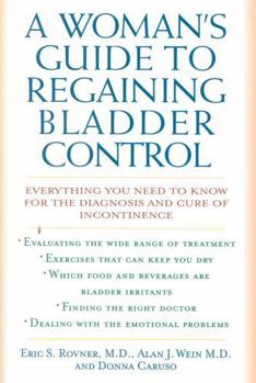 Hardcover A Woman's Guide to Regaining Bladder Control: Everything You Need to Know for the Diagnosis and Cure of Incontinence Book