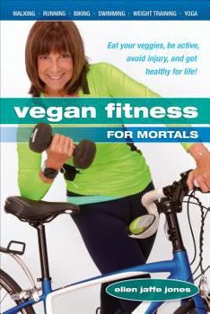 Paperback Vegan Fitness for Mortals: Eat Your Veggies, Be Active, Avoid Injury, and Get Healthy for Life Book