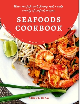 Seafoods Cookbook: There are fish crab shrimp and a wide variety of seafood recipes