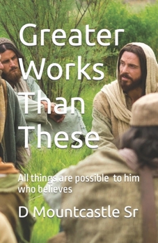 Paperback Greater Works Than These: All things are possible to him who believes Book