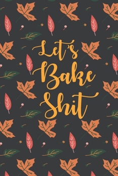 Let's Bake Shit: Recipes black journal to write in cookbook and meals organizer to document all your favorites recipes gift for chef women cooking lovers autumn leaves floral pattern