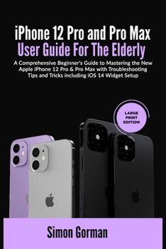 Paperback iPhone 12 Pro and Pro Max User Guide For The Elderly (Large Print Edition): A Comprehensive Beginner's Guide to Mastering the New Apple iPhone 12 Pro Book
