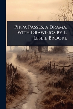Pippa Passes, a Drama. With Drawings by L. Leslie Brooke