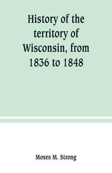 History of the Territory of Wisconsin, From 1836 to 1848