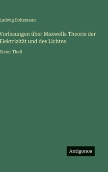 Hardcover Vorlesungen über Maxwells Theorie der Elektrizität und des Lichtes: Erster Theil [German] Book