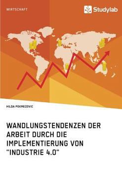 Paperback Wandlungstendenzen der Arbeit durch die Implementierung von "Industrie 4.0" [German] Book