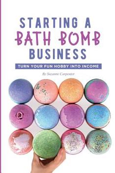 Paperback Starting a Bath Bomb Business: Turn Your Fun Hobby Into Income Book
