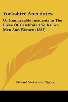 Paperback Yorkshire Anecdotes: Or Remarkable Incidents In The Lives Of Celebrated Yorkshire Men And Women (1883) Book