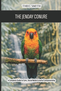 Paperback The Jenday Conure: A Complete Guide to Care, Social Needs & Joyful Companionship Book