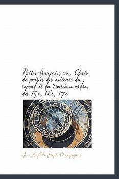 Hardcover Po Tes Fran Ais; Ou, Choix de Po Sies Des Auteurs Du Second Et Du Troisi Me Ordre, Des 15e, 16e, 17e [French] Book