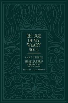 Refuge Of My Weary Soul: Selected Works of Anne Steele