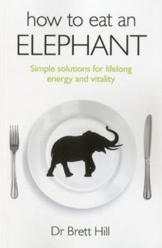 Paperback How to Eat an Elephant: Simple Solutions for Lifelong Energy and Vitality Book