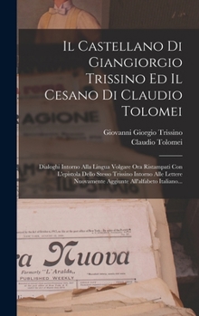 Il Castellano Di Giangiorgio Trissino Ed Il Cesano Di Claudio Tolomei: Dialoghi Intorno Alla Lingua Volgare Ora Ristampati Con L'epistola Dello Stesso ... All'alfabeto Italiano...