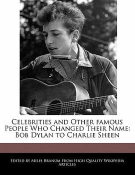 Paperback Celebrities and Other Famous People Who Changed Their Name: Bob Dylan to Charlie Sheen Book