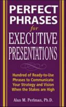 Paperback Perfect Phrases for Executive Presentations: Hundreds of Ready-To-Use Phrases to Use to Communicate Your Strategy and Vision When the Stakes Are High Book