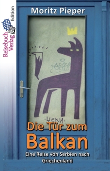 Paperback Die Tür zum Balkan: Eine Reise von Serbien nach Griechenland [German] Book