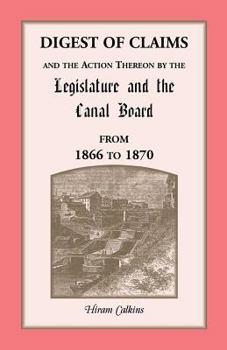 Paperback Digest of Claims and the Action Thereon by the Legislature and the Canal Board, from 1866 to 1870: Together With the Awards Made By the Board of Canal Book