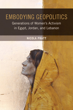 Hardcover Embodying Geopolitics: Generations of Women's Activism in Egypt, Jordan, and Lebanon Book