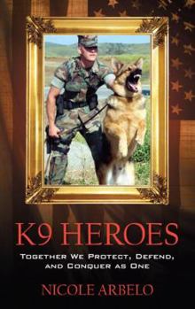 Hardcover K9 Heroes: Together We Protect, Defend, and Conquer as One Book