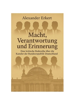 Macht, Verantwortung und Erinnerung: Eine kritische Redereihe über die Kanzler der Bundesrepublik Deutschland (German Edition)