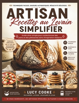 ARTISAN RECETTES AU LEVAIN SIMPLIFIER: Guide ultra-simple pour confectionner des pains et des pâtisseries sains d'inspiration italienne (French Edition)