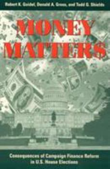 Paperback Money Matters: Consequences of Campaign Finance Reform in House Elections Book