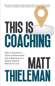 Paperback This is Coaching: How to Transform a Client's Performance, Life & Business as a Master Coach & Warrior of Love Book