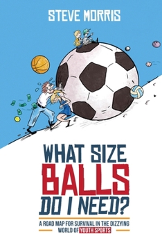 Paperback What Size Balls Do I Need?: A Road Map For Survival In The Dizzying World of Youth Sports Book