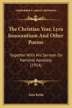 Paperback The Christian Year, Lyra Innocentium And Other Poems: Together With His Sermon On National Apostasy (1914) Book