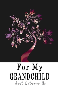 For My Grandchild, Just Between Us: Easy No Stress and Rules Journal to write in | Grandparent Keepsake Memory Book | Gift of Wisdom and Love | Floral Tree