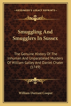 Paperback Smuggling And Smugglers In Sussex: The Genuine History Of The Inhuman And Unparalleled Murders Of William Galley And Daniel Chater (1749) Book