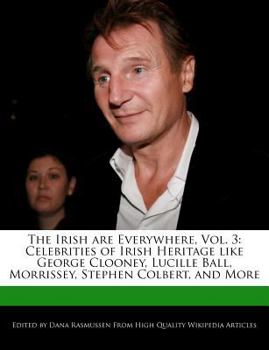 The Irish Are Everywhere, Vol. 3 : Celebrities of Irish Heritage Like George Clooney, Lucille Ball, Morrissey, Stephen Colbert, and More