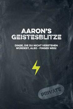 Aaron's Geistesblitze - Dinge, die du nicht verstehen w�rdest, also - Finger weg! Private: Cooles Notizbuch ca. A5 f�r alle M�nner 108 Seiten mit Punkteraster