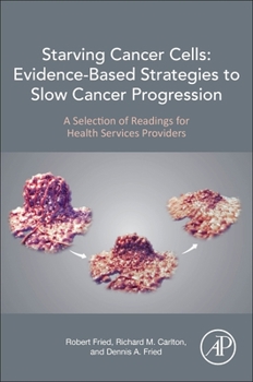 Paperback Starving Cancer Cells: Evidence-Based Strategies to Slow Cancer Progression: A Selection of Readings for Health Services Providers Book