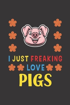 I Just Freaking Love Pigs: Pig Lovers Funny Gifts Journal Lined Notebook 6x9 120 Pages