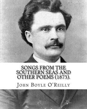 Paperback Songs from the Southern Seas and Other Poems (1873).: By: John Boyle O'Reilly (28 June 1844 - 10 August 1890) was an Irish poet, journalist, author an Book