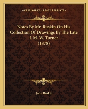 Notes By Mr. Ruskin On His Collection Of Drawings By The Late J. M. W. Turner