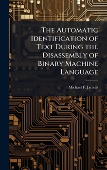 Hardcover The Automatic Identification of Text During the Disassembly of Binary Machine Language Book