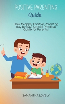 Hardcover Positive Parenting Guide: How to apply Positive Parenting day by day. Special Practical Guide for Parents! Book