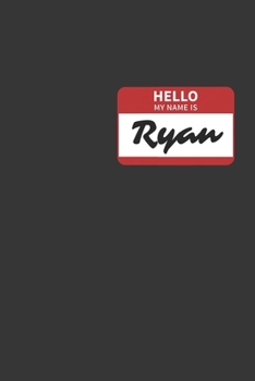 Hello My Name Is Ryan Notebook: Lined Journal, 120 Pages, 6 x 9, Affordable Name Tag Gift For Friendly People Journal Matte Finish