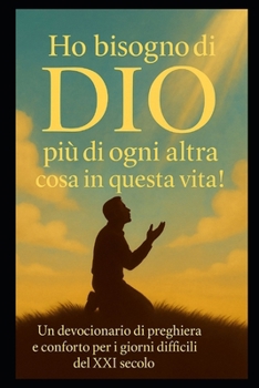 Paperback Ho Bisogno Di Dio Più Di Ogni Altra Cosa in Questa Vita: Um Devocionario Di Preghiera E Conforto Per I Giorni Difficili del XXI Secolo [Italian] Book