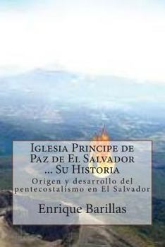 Paperback Iglesia Principe de Paz de El Salvador ... Su Historia: Origen y desarrollo del pentecostalismo en El Salvador [Spanish] Book