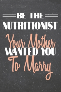 Be The Nutritionist Your Mother Wanted You To Marry: Nutritionist Dot Grid Notebook, Planner or Journal | 110 Dotted Pages | Office Equipment, ... Gift Idea for Christmas or Birthday