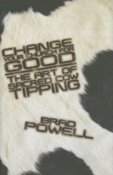 Hardcover Change Your Church for Good: The Art of Sacred Cow Tipping Book