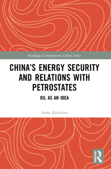 Paperback China's Energy Security and Relations With Petrostates: Oil as an Idea Book