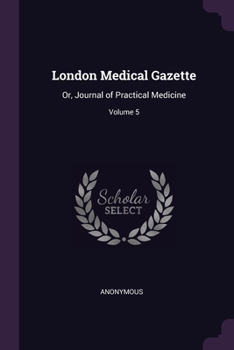 Paperback London Medical Gazette: Or, Journal of Practical Medicine; Volume 5 Book