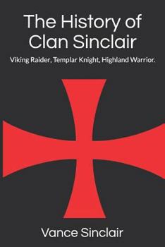 Paperback THe History of Clan Sinclair: Viking Raider, Templar Knight, Highland Warrior. Book