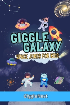 Giggle Galaxy : Space Jokes for Kids: Space Book Jokes That Will Make Kids Laugh to the Moon and Back